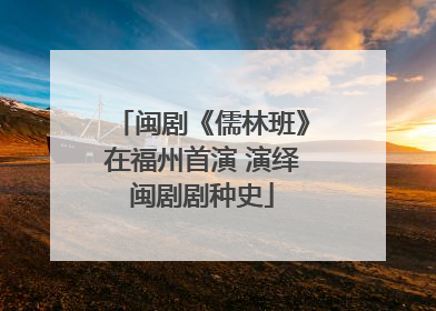 闽剧《儒林班》在福州首演 演绎闽剧剧种史