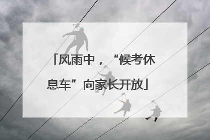 风雨中，“候考休息车”向家长开放