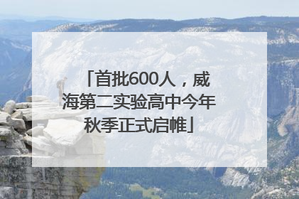 首批600人，威海第二实验高中今年秋季正式启帷