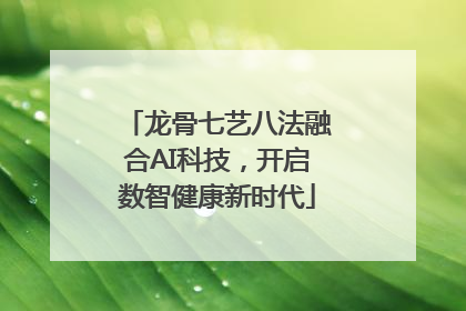 龙骨七艺八法融合AI科技，开启数智健康新时代
