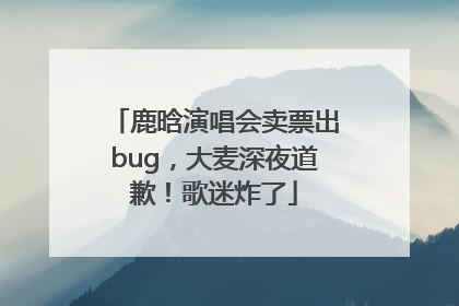 鹿晗演唱会卖票出bug，大麦深夜道歉！歌迷炸了