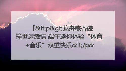 <p>龙舟粽香碰撞世运激情 端午邀你体验“体育+音乐”双重快乐</p><p>——成都世运会“跟着赛事去旅行”武侯站即将启幕</p>