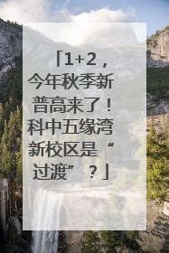 1+2，今年秋季新普高来了！科中五缘湾新校区是“过渡”？