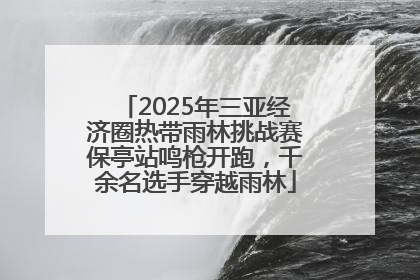 2025年三亚经济圈热带雨林挑战赛保亭站鸣枪开跑，千余名选手穿越雨林