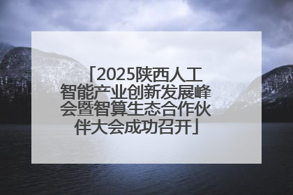 2025陕西人工智能产业创新发展峰会暨智算生态合作伙伴大会成功召开
