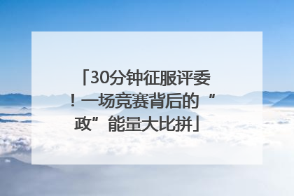 30分钟征服评委！一场竞赛背后的“政”能量大比拼