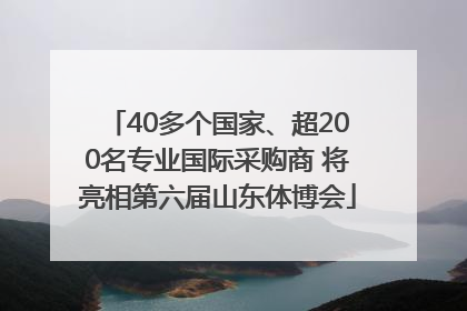 40多个国家、超200名专业国际采购商 将亮相第六届山东体博会