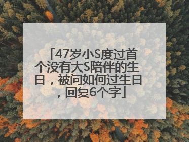 47岁小S度过首个没有大S陪伴的生日，被问如何过生日，回复6个字