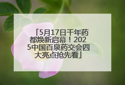 5月17日千年药都焕新启幕！2025中国百泉药交会四大亮点抢先看