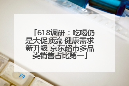 618调研：吃喝仍是大促顶流 健康需求新升级 京东超市多品类销售占比第一
