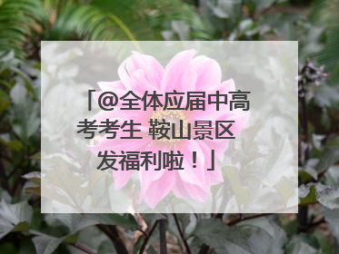 @全体应届中高考考生 鞍山景区发福利啦！