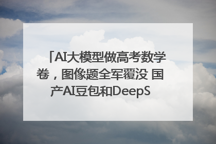 AI大模型做高考数学卷，图像题全军覆没 国产AI豆包和DeepSeek均得分144